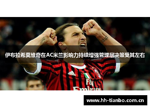 伊布拉希莫维奇在AC米兰影响力持续增强管理层决策受其左右